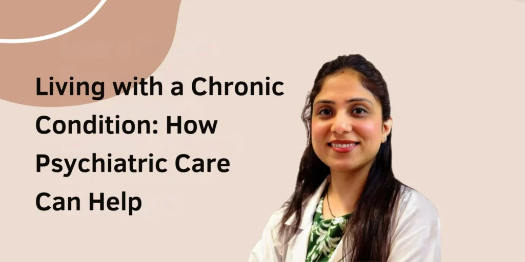 Living with a Chronic Condition: How Psychiatric Care Can Help